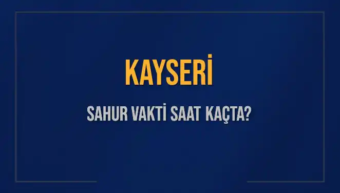 Kayseri'de 2025 Yılı Sahur Vakitleri ve İmsak Saati Açıklandı