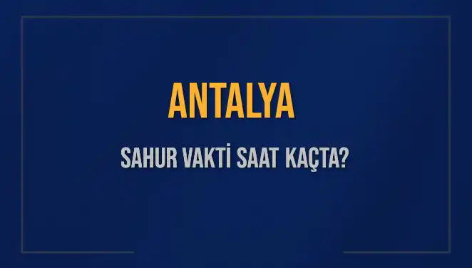 Antalya'da Sahur Vakti Ne Zaman? 2025 Diyanet Takvimiyle Öğrenin!