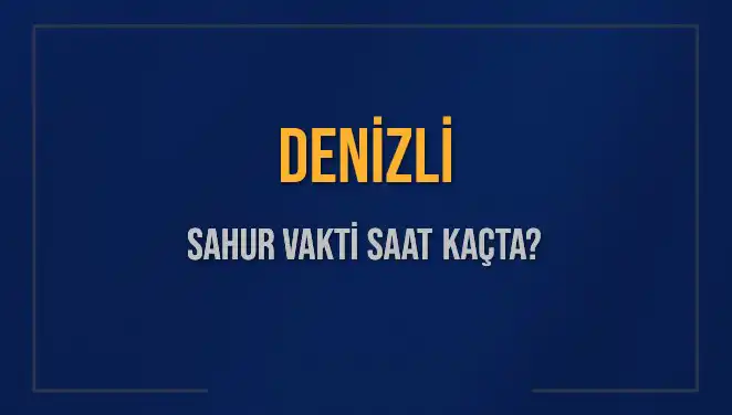 Denizli'de Ramazan Sahur Vakti: 2025 Detaylarıyla İşte Saatler!