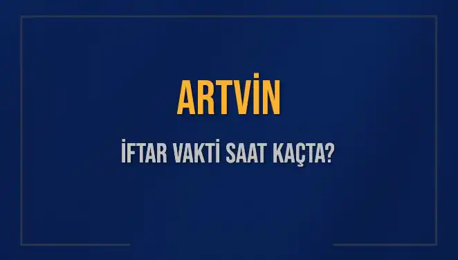 Artvin’de İftar Vakti Ne Zaman? 2025 İftar Saatleri Hakkında Bilgi