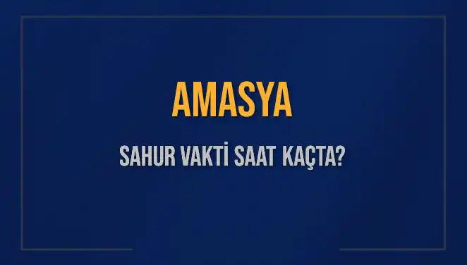 Amasya'da Sahur Vakitleri: 2025 İçin Güncel Bilgiler