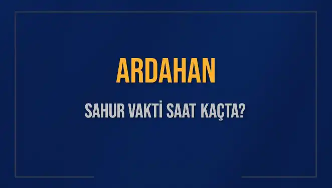 Ardahan’da Sahur Vakti: 2025 Ramazanında Saat Kaçta Yapılacak?