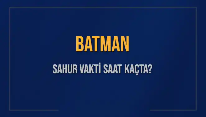 Batman'da Sahur Vakti Ne Zaman? İmsak ve Sahur Saatleri!