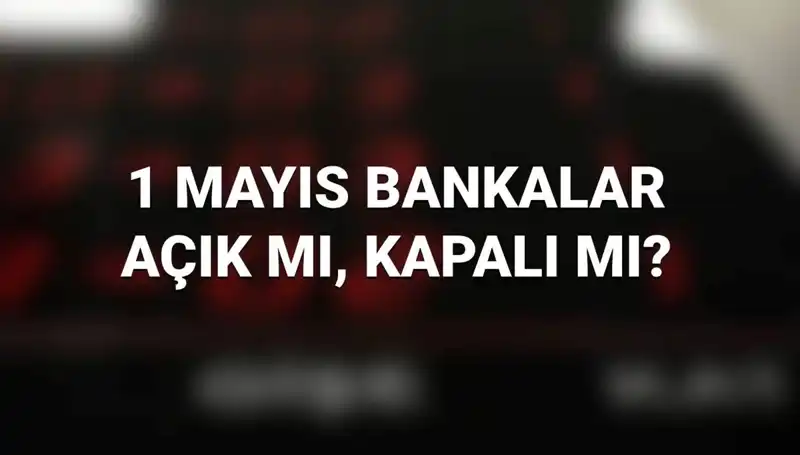 1 Mayıs Emek ve Dayanışma Günü'nde Bankalar Açık mı?