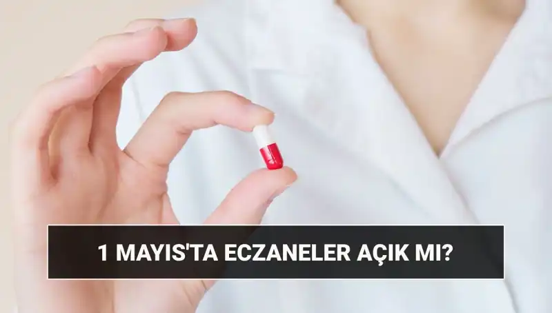 1 Mayıs Emek ve Dayanışma Günü'nde Eczaneler açık mı, kapalı mı?