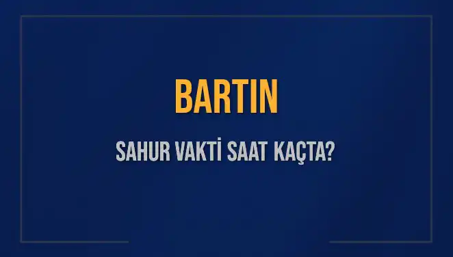 Bartın'da Sahur Vakti: 2025 Takvimine Göre Saat Kaçta?