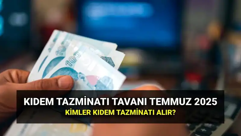 Temmuz 2025 Kıdem Tazminatı Tavan Ücreti Belirlendi: Yeni Rakamlar Neler?