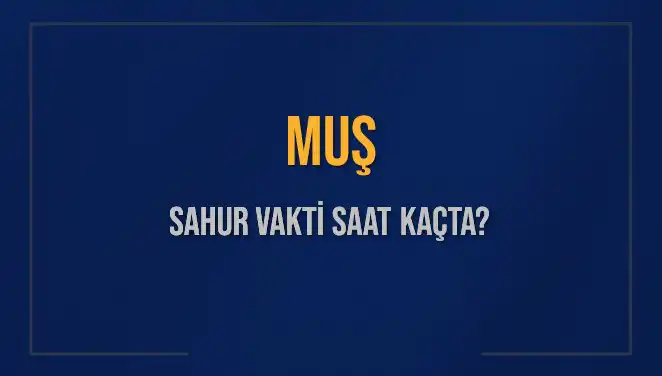 Muş’ta Sahur Vakti Ne Zaman? İşte Güncel Bilgiler!