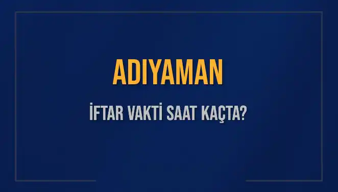 Adıyaman'da iftar vakti ne zaman? İftar saatleri ve detaylar burada!