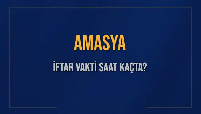 Amasya’da İftar Vakti: Bu Akşam Ezanı Saat Kaçta Okunacak?