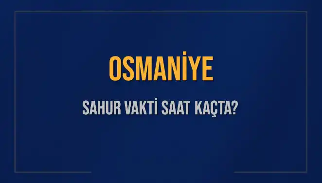 Osmaniye İçin Ramazan Sahur Vakti ve İmsak Bilgileri