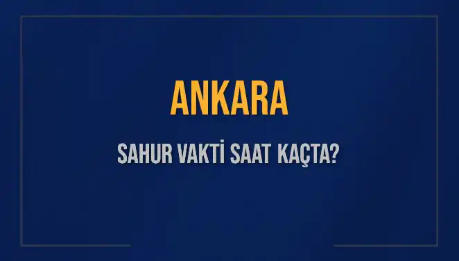 Ankara'da Sahur Vakti Nedir? İmsak Saatleri ve Detaylar