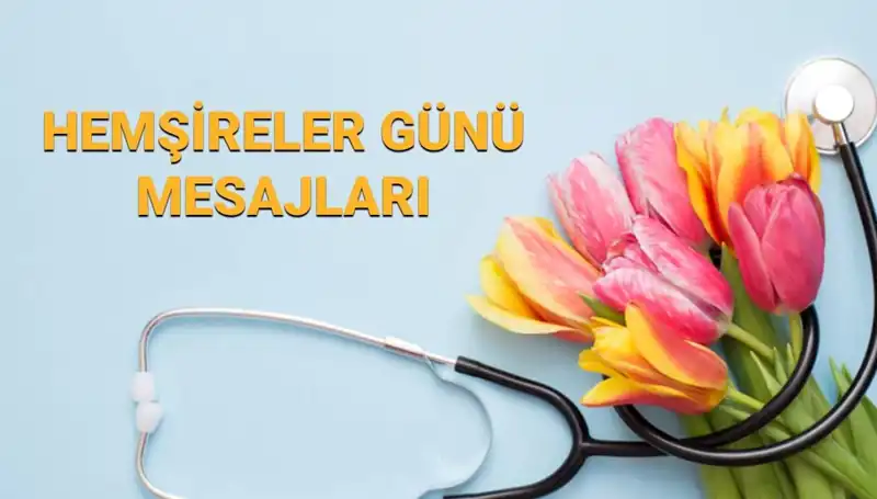 Hemşireler Günü 2025: Sevgi ve Takdir Dolu Mesajlarla Kutlayın