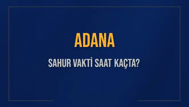 Adana'da Sahur Vakti Ne Zaman? 2025'te İmsak Saatini Kaçırmayın!
