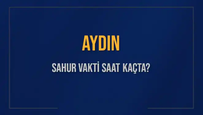 Aydın'da Sahur Vakti İle İlgili Her Şey: Saatler Ve Detaylar