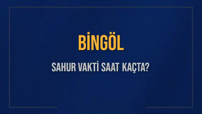 Bingöl'de Sahur Vakti: Ne Zaman Başlıyor ve Bitiyor?