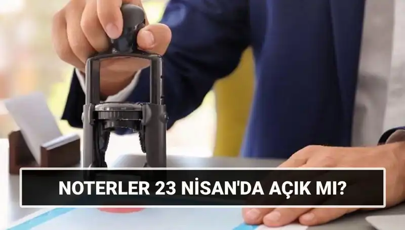 23 Nisan'da Noterler Açık mı? Vatandaşlar Ne Yapmalı?