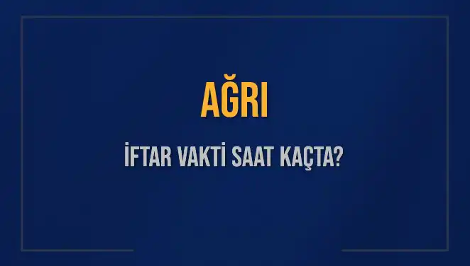 Ağrı'da İftar Saati: Bugün Ne Zaman Açık?